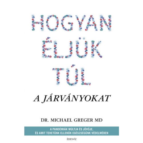 Hogyan éljük túl a járványokat - A pandémiák múltja és jövője, és amit tehetünk ellenük egészségünk védelmében