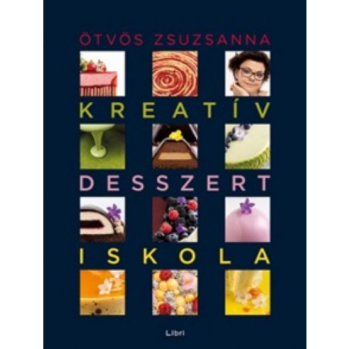 Kreatív desszertiskola – 25 különleges desszert, 35 alaprecept, végtelen lehetőség