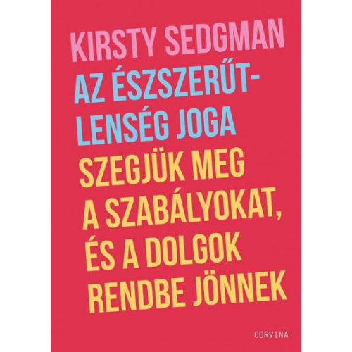 Az észszerűtlenség joga - Szegjük meg a szabályokat, és a dolgok rendbe jönnek