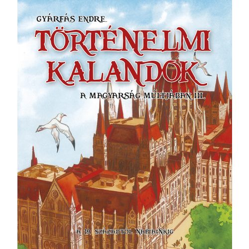 Történelmi kalandok a magyarság múltjában 3. - A 19. századtól napjainkig